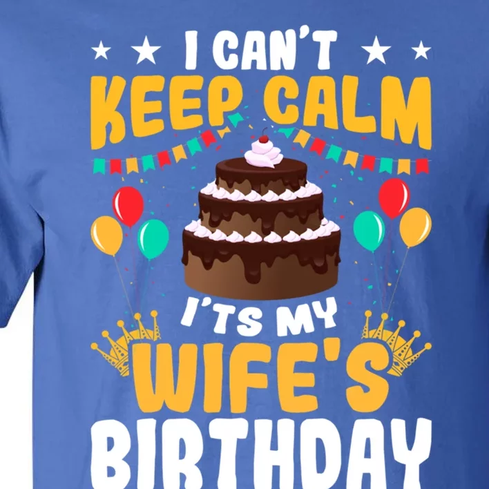 I Cant Keep Calm Its My WifeS Birthday Great Gift Tall T-Shirt