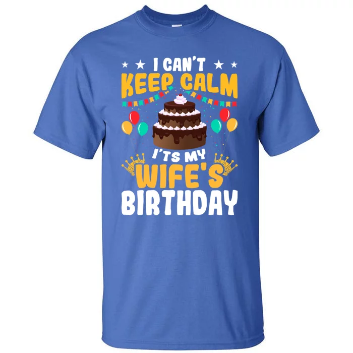 I Cant Keep Calm Its My WifeS Birthday Great Gift Tall T-Shirt