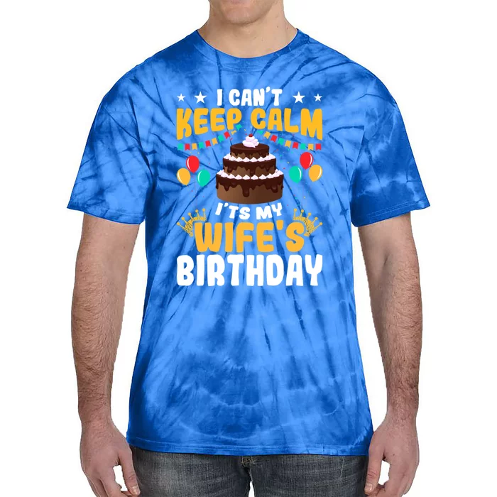 I Cant Keep Calm Its My WifeS Birthday Great Gift Tie-Dye T-Shirt