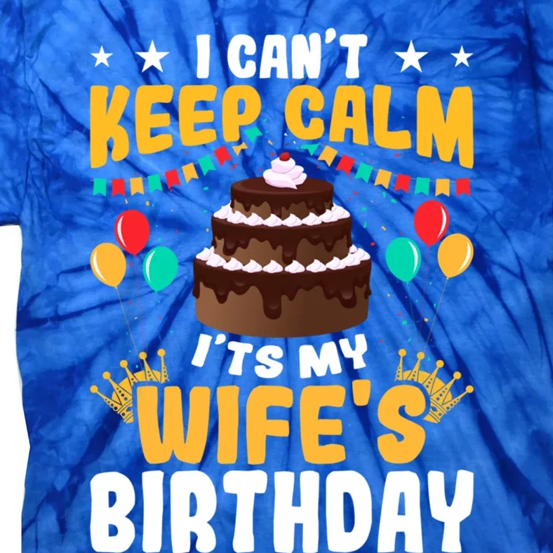 I Cant Keep Calm Its My WifeS Birthday Great Gift Tie-Dye T-Shirt