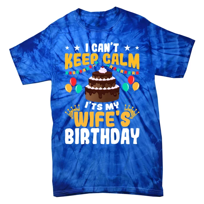 I Cant Keep Calm Its My WifeS Birthday Great Gift Tie-Dye T-Shirt