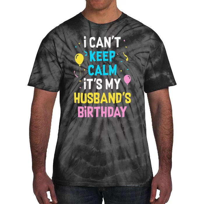 I Can't Keep Calm It's My Husbands Birthday Tie-Dye T-Shirt