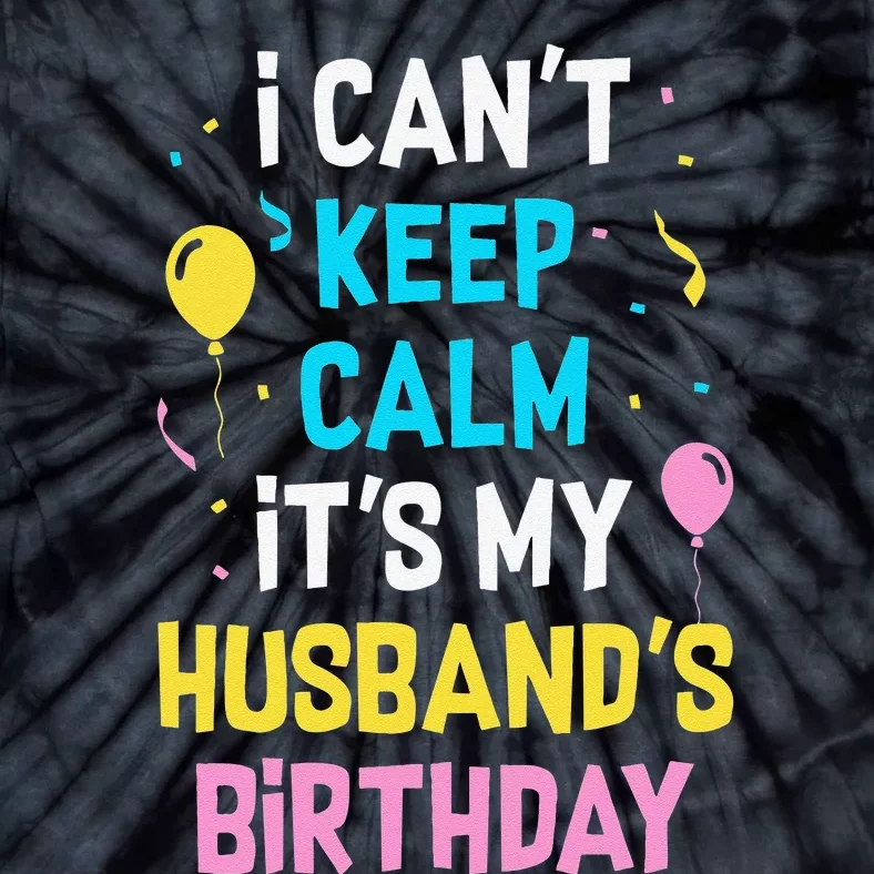 I Can't Keep Calm It's My Husbands Birthday Tie-Dye T-Shirt