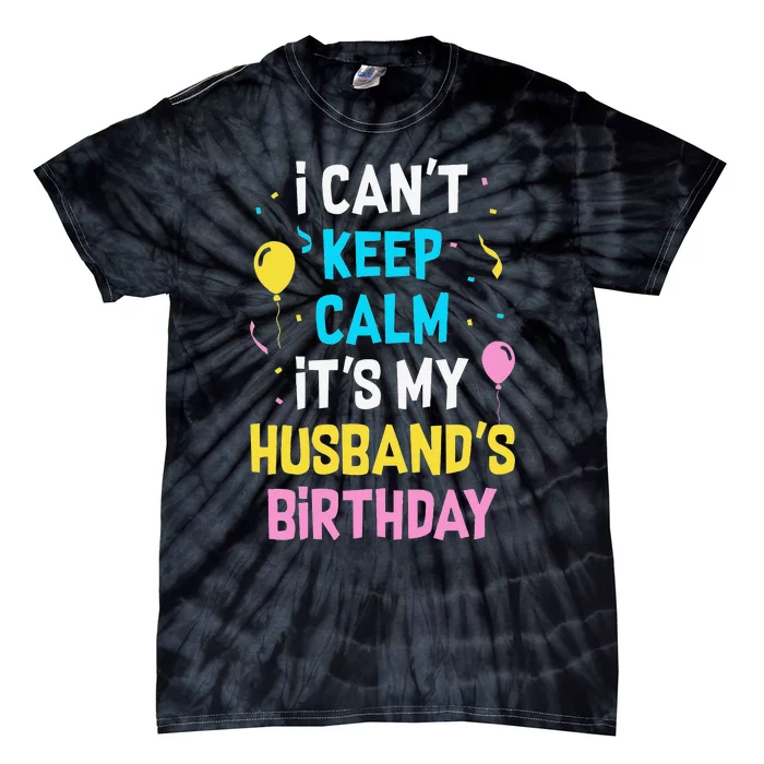 I Can't Keep Calm It's My Husbands Birthday Tie-Dye T-Shirt