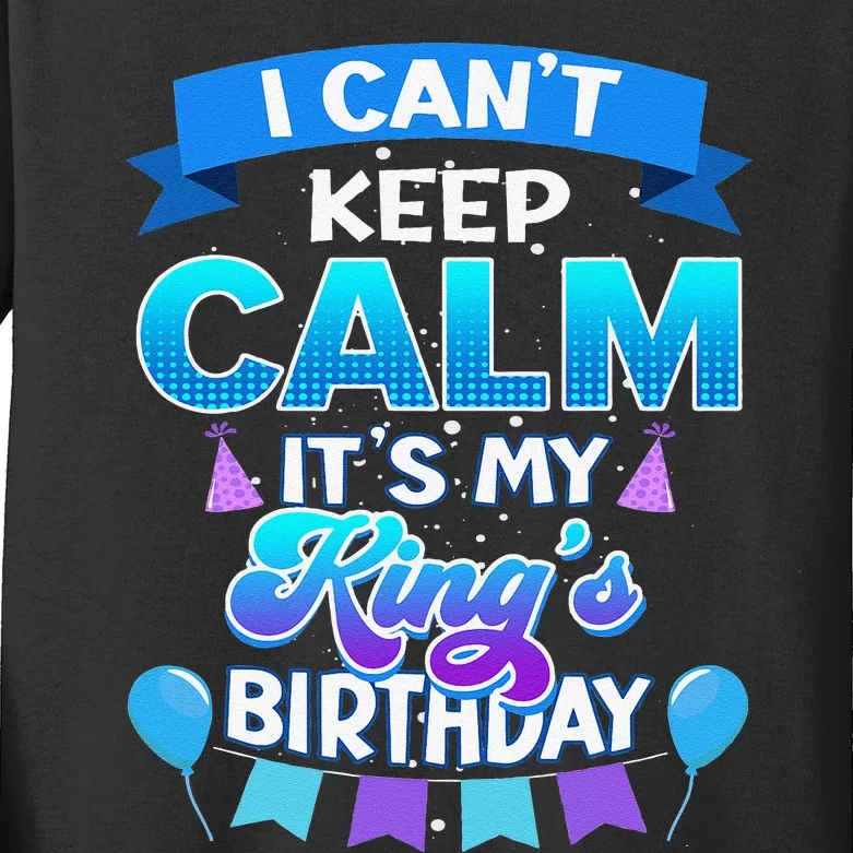 I Cant Keep Calm Its My King Birthday Bday Kids Long Sleeve Shirt