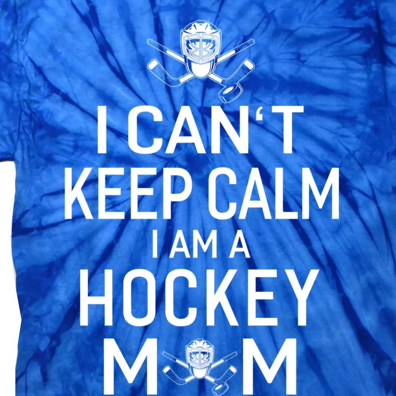 I Can't Keep Calm I Am Hockey Mom Gift Moms Gift Tie-Dye T-Shirt