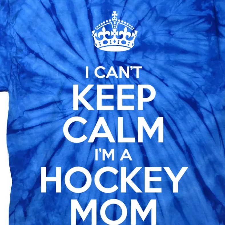 I Can't Keep Calm I'm A Hockey Mom Gift Tie-Dye T-Shirt