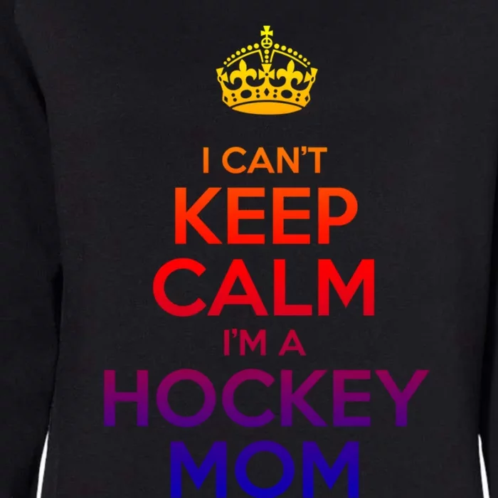 I Can't Keep Calm I'm A Hockey Mom Gift Womens California Wash Sweatshirt