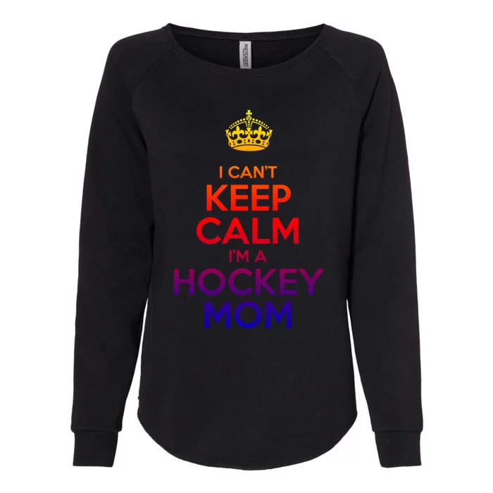 I Can't Keep Calm I'm A Hockey Mom Gift Womens California Wash Sweatshirt