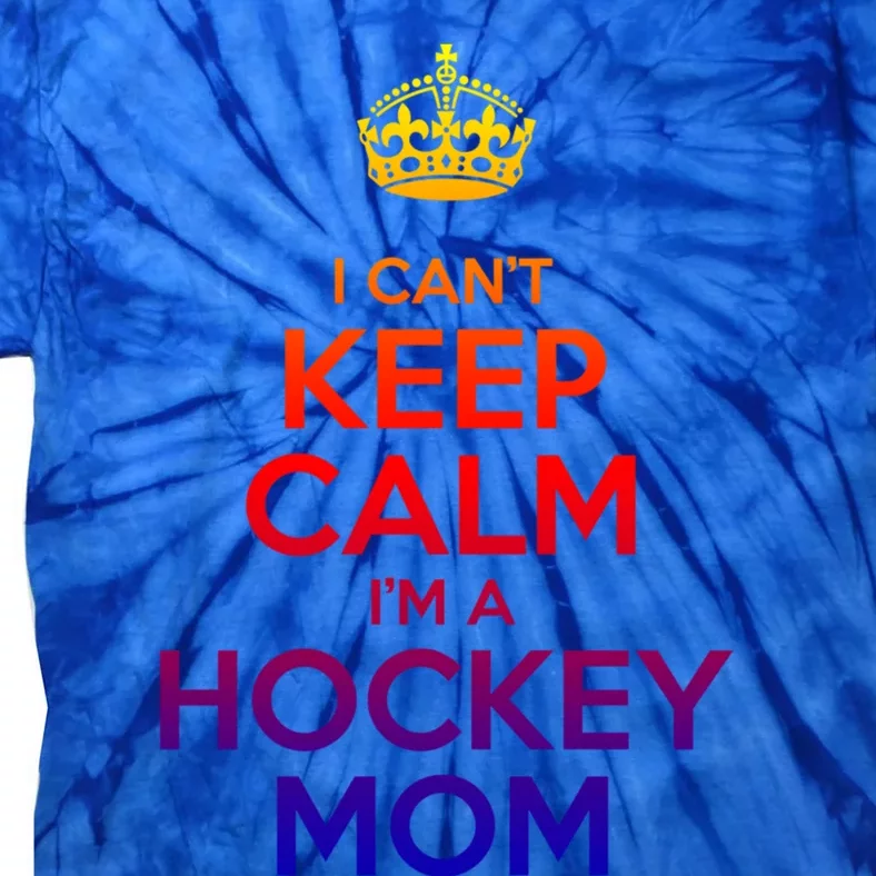 I Can't Keep Calm I'm A Hockey Mom Gift Tie-Dye T-Shirt