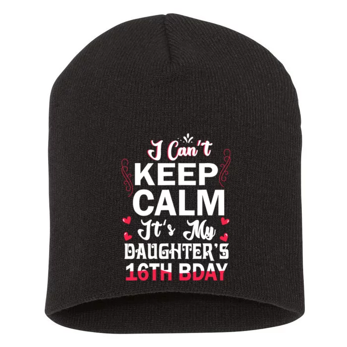 I CanT Keep Calm ItS My DaughterS 16th Birthday Dad Mom Short Acrylic Beanie