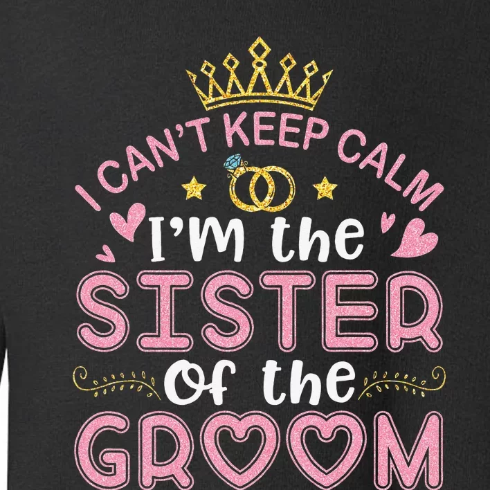 I Can't Keep Calm I'm The Sister Of The Groom Husband Wife Toddler Sweatshirt