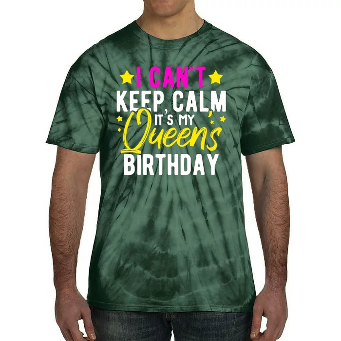 I CanT Keep Calm Its My QueenS Birthday Tie-Dye T-Shirt