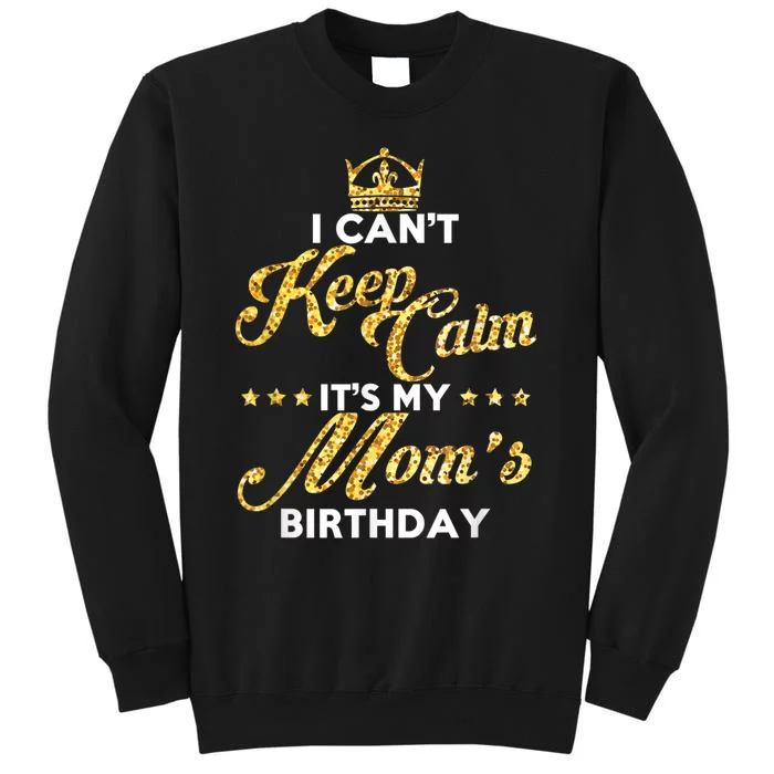 I Cant Keep Calm Its My Moms Birthday Idea For Mom's Sweatshirt