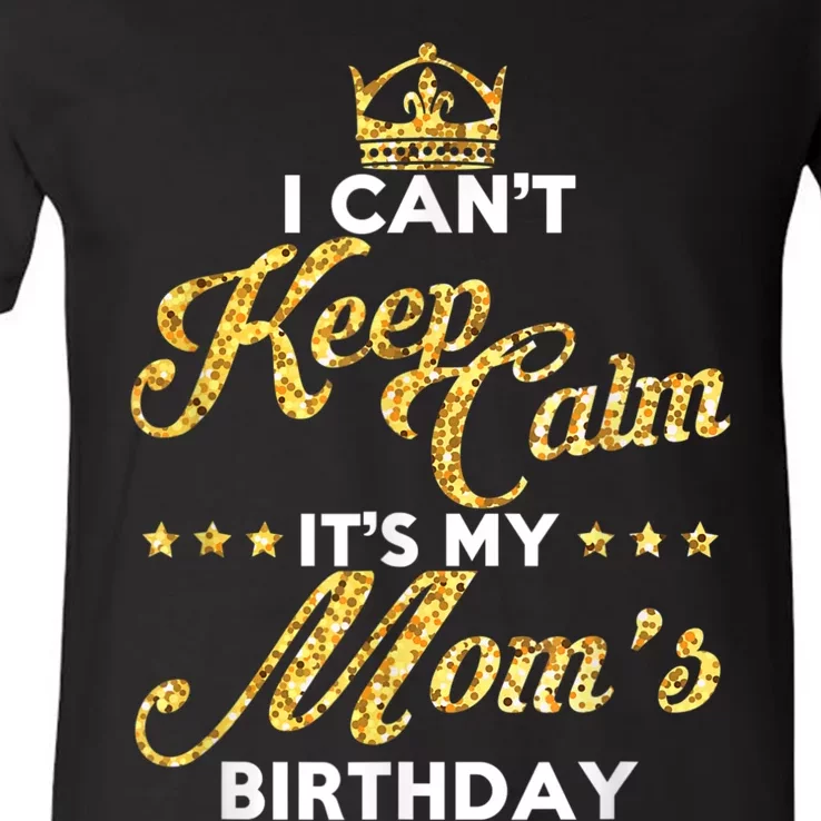 I Cant Keep Calm Its My Moms Birthday Idea For Mom's V-Neck T-Shirt