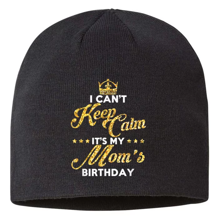 I Cant Keep Calm Its My Moms Birthday Idea For Mom's 8 1/2in Sustainable Knit Beanie