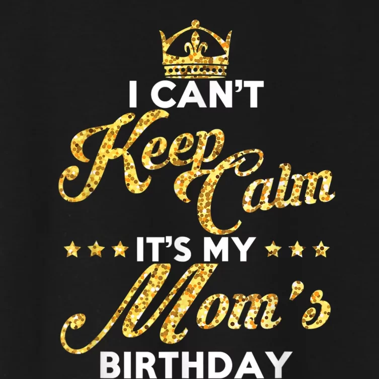 I Cant Keep Calm Its My Moms Birthday Idea For Mom's Women's Crop Top Tee