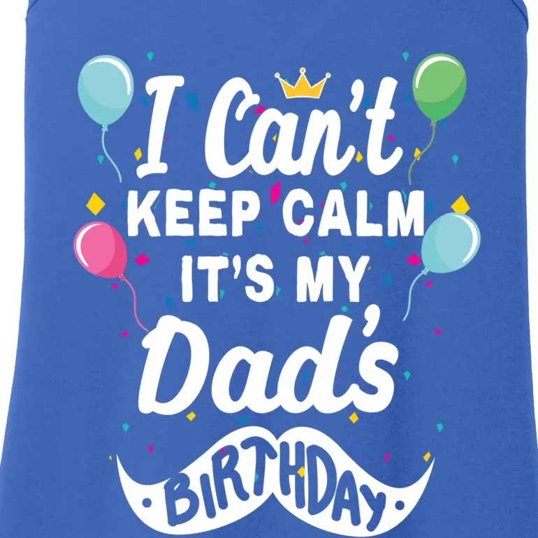 I Cant Keep Calm Its My Dads Birthday Gift Ladies Essential Tank