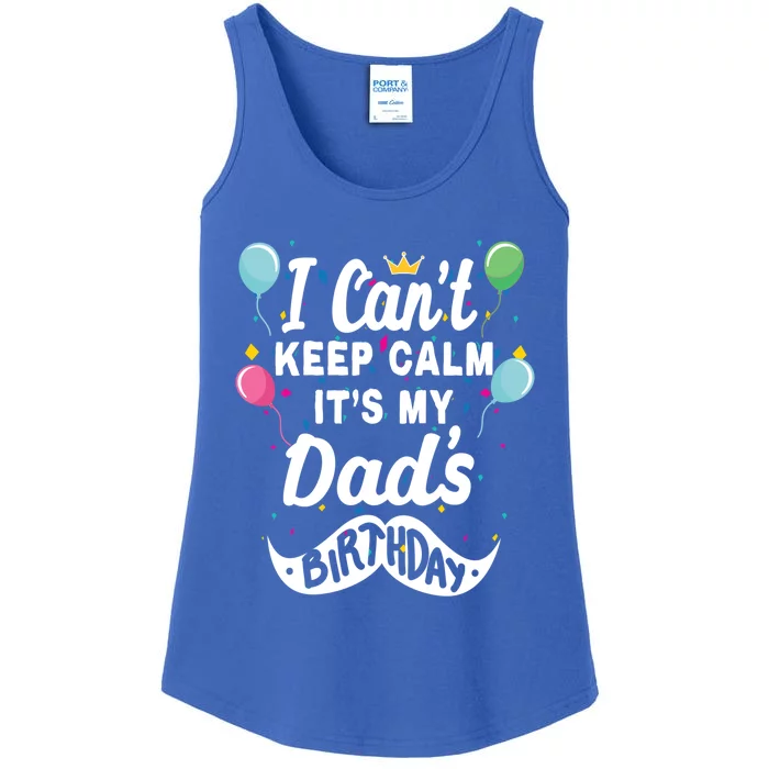 I Cant Keep Calm Its My Dads Birthday Gift Ladies Essential Tank