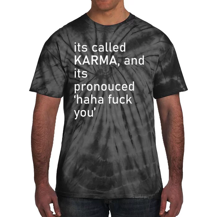 Its Called Karma And Its Pronounced Haha Fuck You Funny Life Tie-Dye T-Shirt