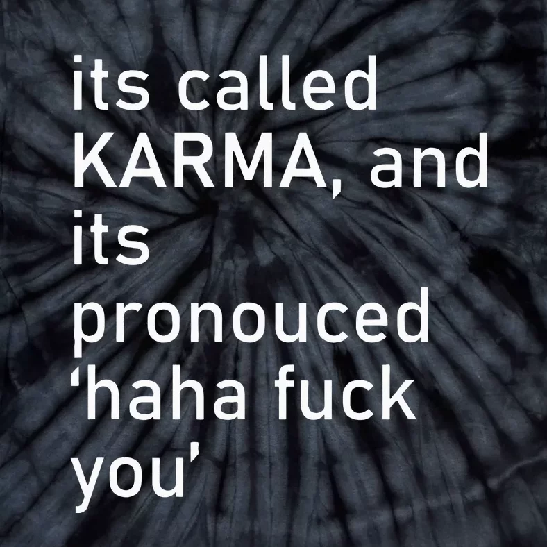 Its Called Karma And Its Pronounced Haha Fuck You Funny Life Tie-Dye T-Shirt