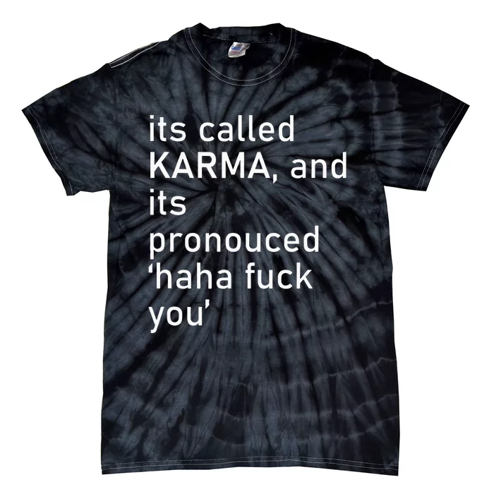 Its Called Karma And Its Pronounced Haha Fuck You Funny Life Tie-Dye T-Shirt