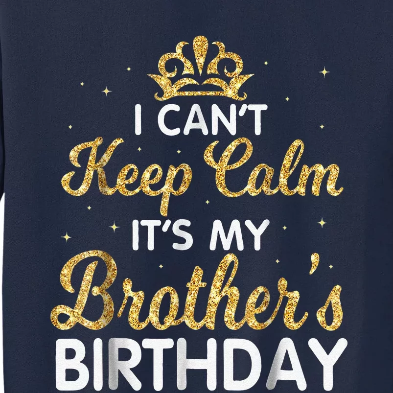 I Cant Keep Calm Its My Brother Birthday Tall Sweatshirt