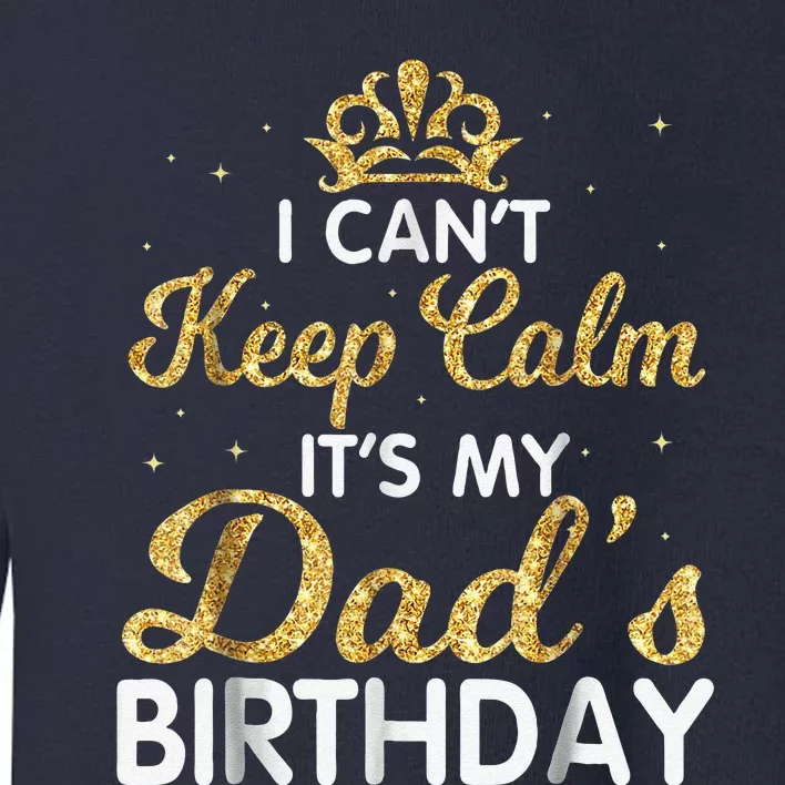 I Cant Keep Calm Its My Dad Birthday Happy Father Toddler Sweatshirt