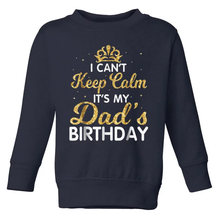 I Cant Keep Calm Its My Dad Birthday Happy Father Toddler Sweatshirt