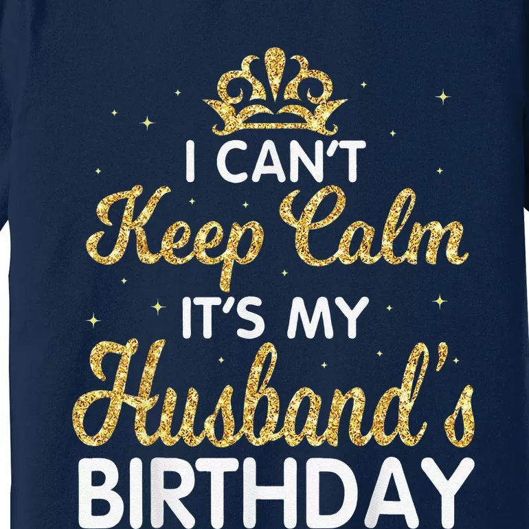 I Cant Keep Calm Its My Husband Birthday Light Retro Premium T-Shirt