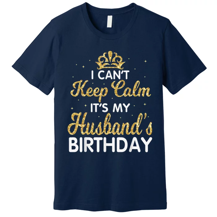 I Cant Keep Calm Its My Husband Birthday Light Retro Premium T-Shirt