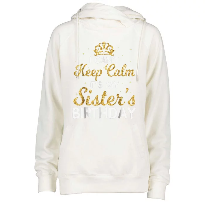 I Cant Keep Calm Its My Sister Birthday Womens Funnel Neck Pullover Hood