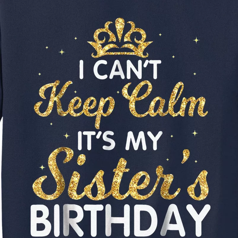 I Cant Keep Calm Its My Sister Birthday Tall Sweatshirt