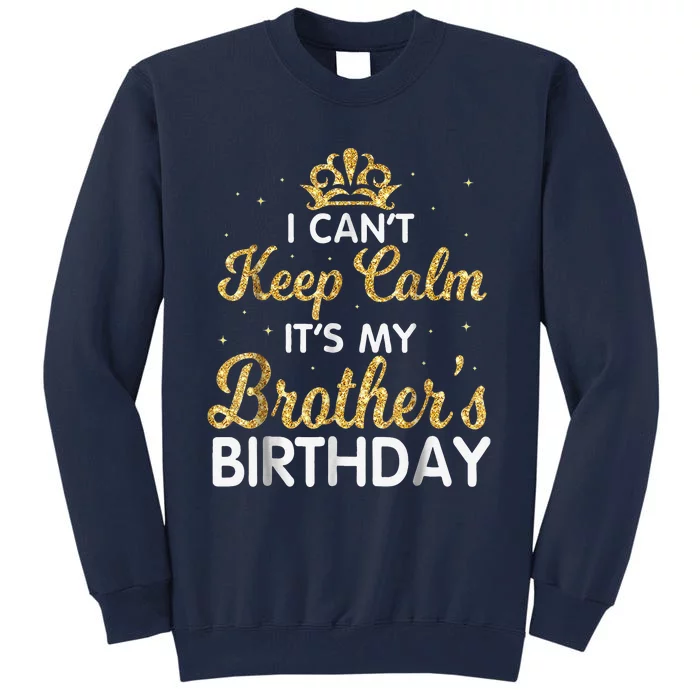 I Cant Keep Calm Its My Brother Birthday Tall Sweatshirt