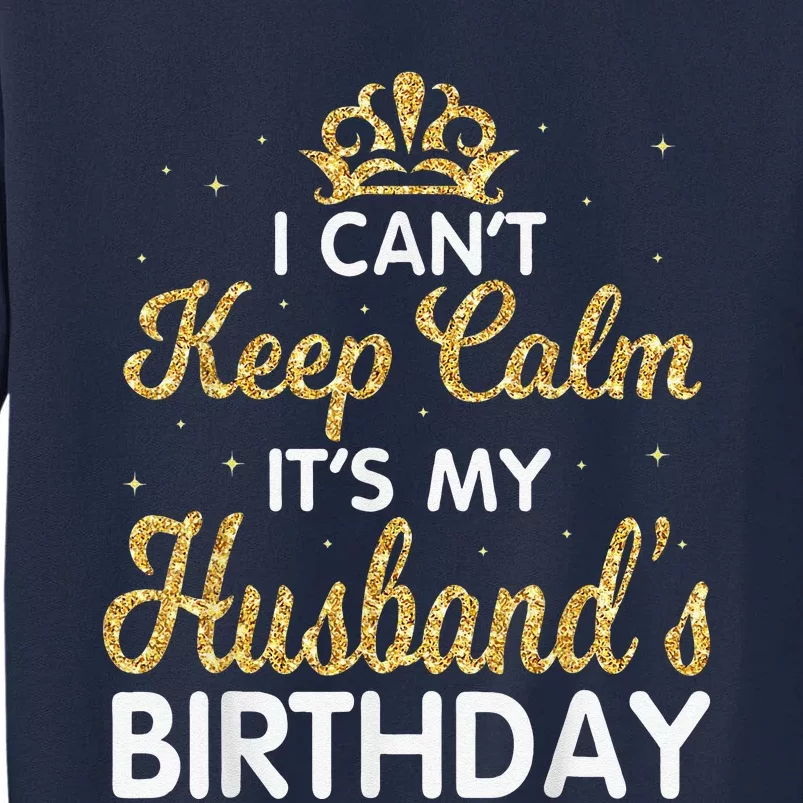 I Cant Keep Calm Its My Husband Birthday Light Retro Tall Sweatshirt