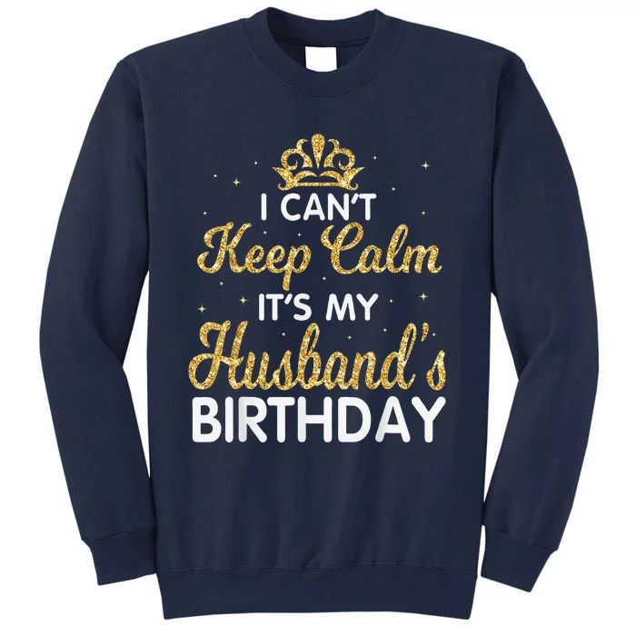 I Cant Keep Calm Its My Husband Birthday Light Retro Tall Sweatshirt