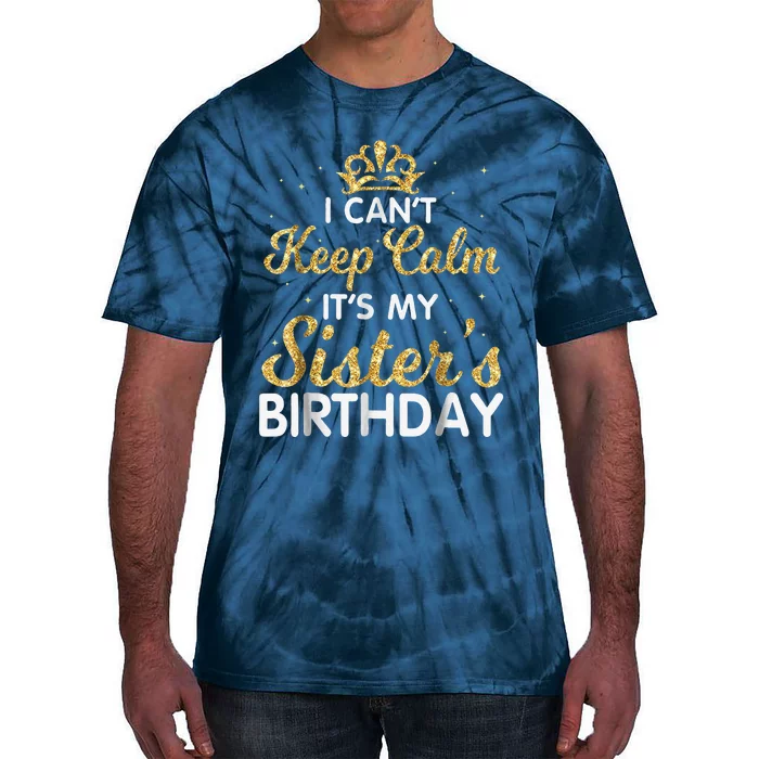 I Cant Keep Calm Its My Sister Birthday Tie-Dye T-Shirt