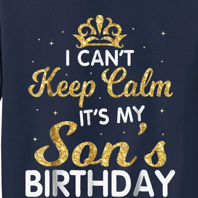 I Cant Keep Calm Its My Son Birthday Tall Sweatshirt