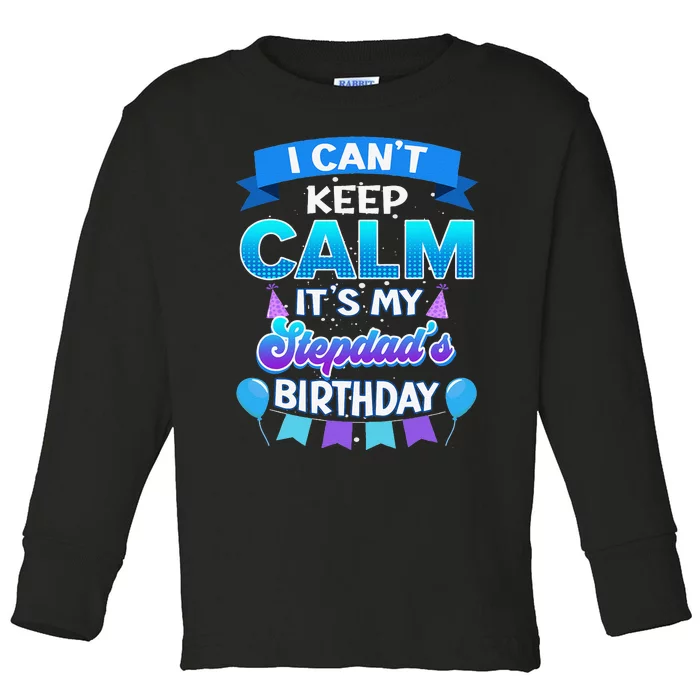 I Cant Keep Calm Its My Stepdad Birthday Bday Toddler Long Sleeve Shirt