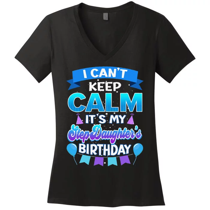 I Cant Keep Calm Its My Stepdaughter Birthday Bday Women's V-Neck T-Shirt