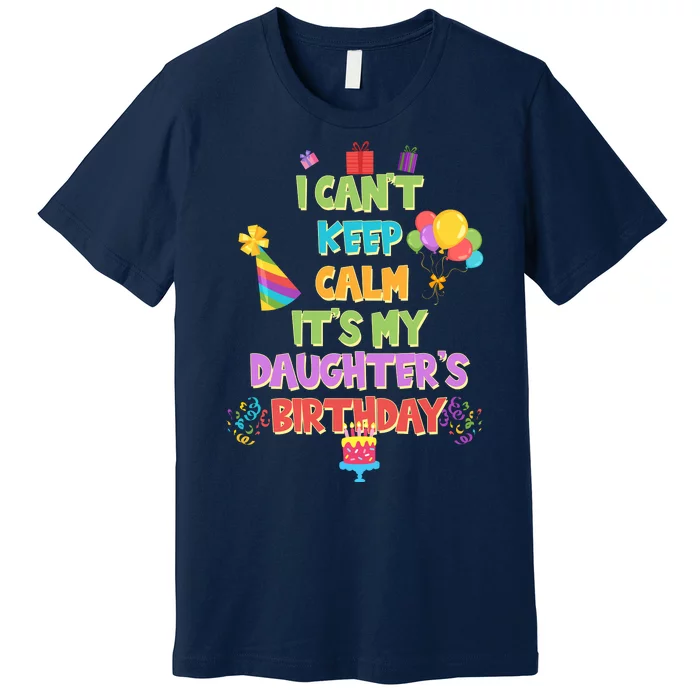 I Can't Keep Calm It's My Daughter's Birthday Premium T-Shirt