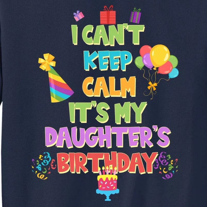 I Can't Keep Calm It's My Daughter's Birthday Tall Sweatshirt