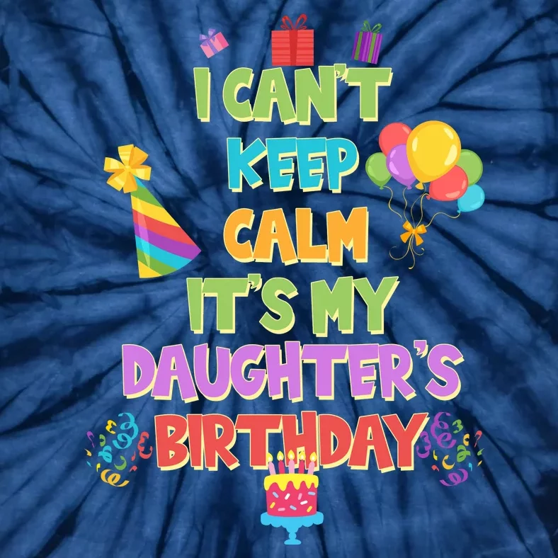 I Can't Keep Calm It's My Daughter's Birthday Tie-Dye T-Shirt