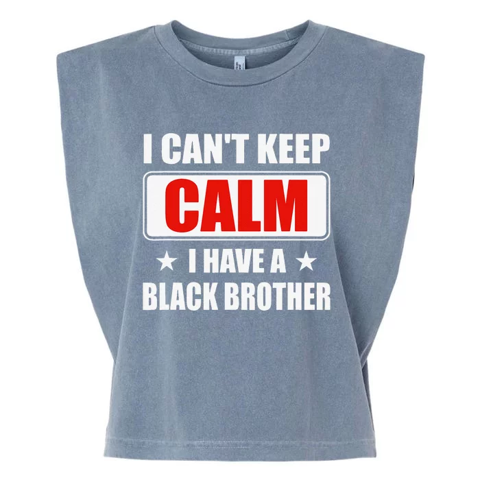 I Can't Keep Calm I Have A Black Brother Parents Day Gift Garment-Dyed Women's Muscle Tee