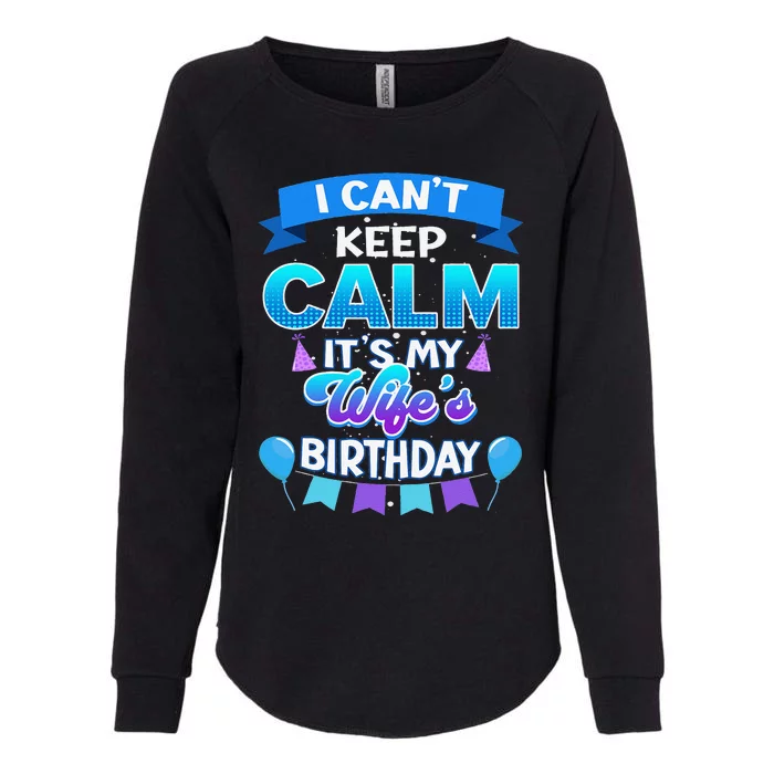 I Cant Keep Calm Its My Wife Birthday Bday Womens California Wash Sweatshirt