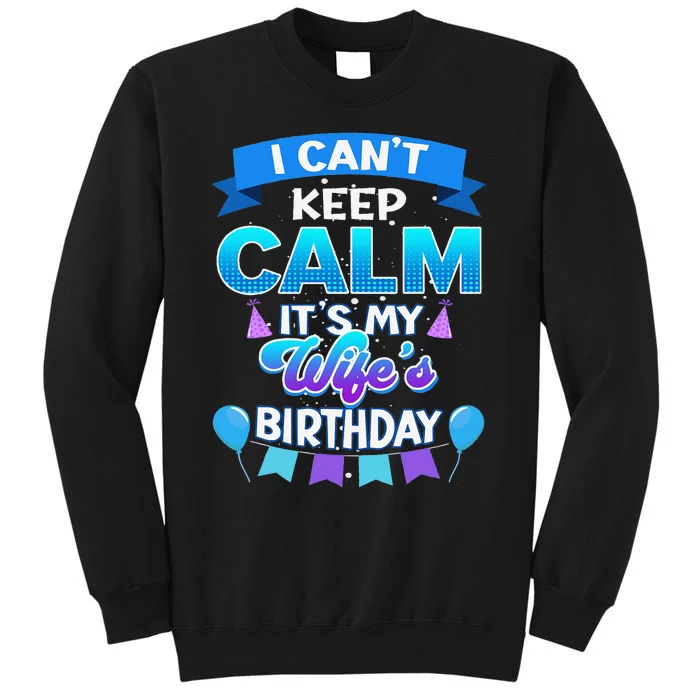 I Cant Keep Calm Its My Wife Birthday Bday Tall Sweatshirt