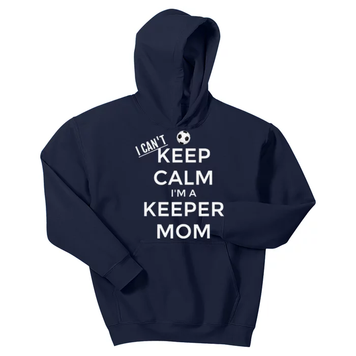 I CanT Keep Calm IM A Keeper Mom Soccer Goalie Mom Kids Hoodie