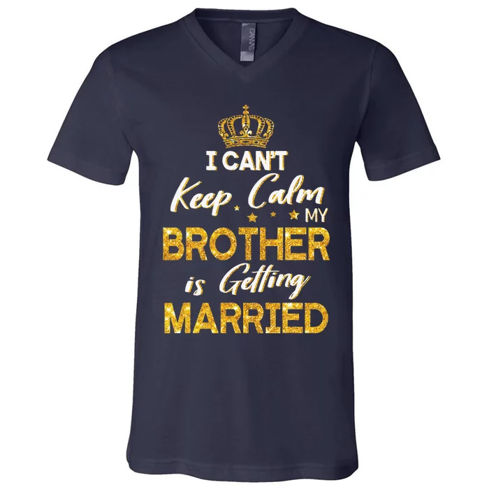 I Can't Keep Calm My Brother Is Getting Married Wedding Day V-Neck T-Shirt