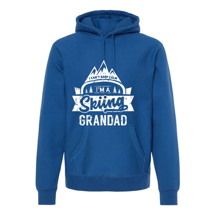 I Can't Keep Calm I'm A Skiing Grandad Ski Skier Grandpa Sweatshir Premium Hoodie