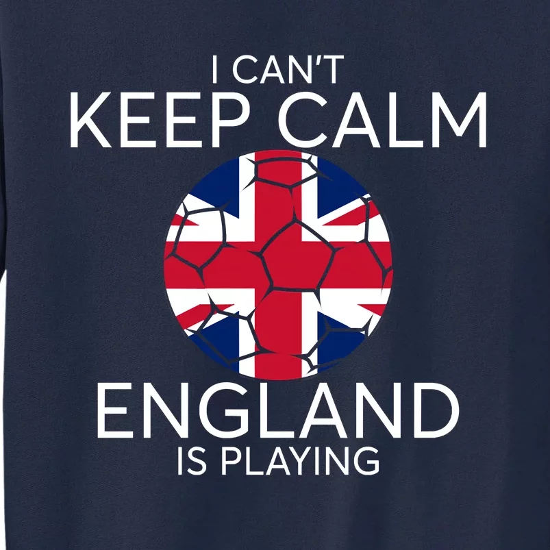 I Can't Keep Calm England Is Playing England Football Lovers Tall Sweatshirt